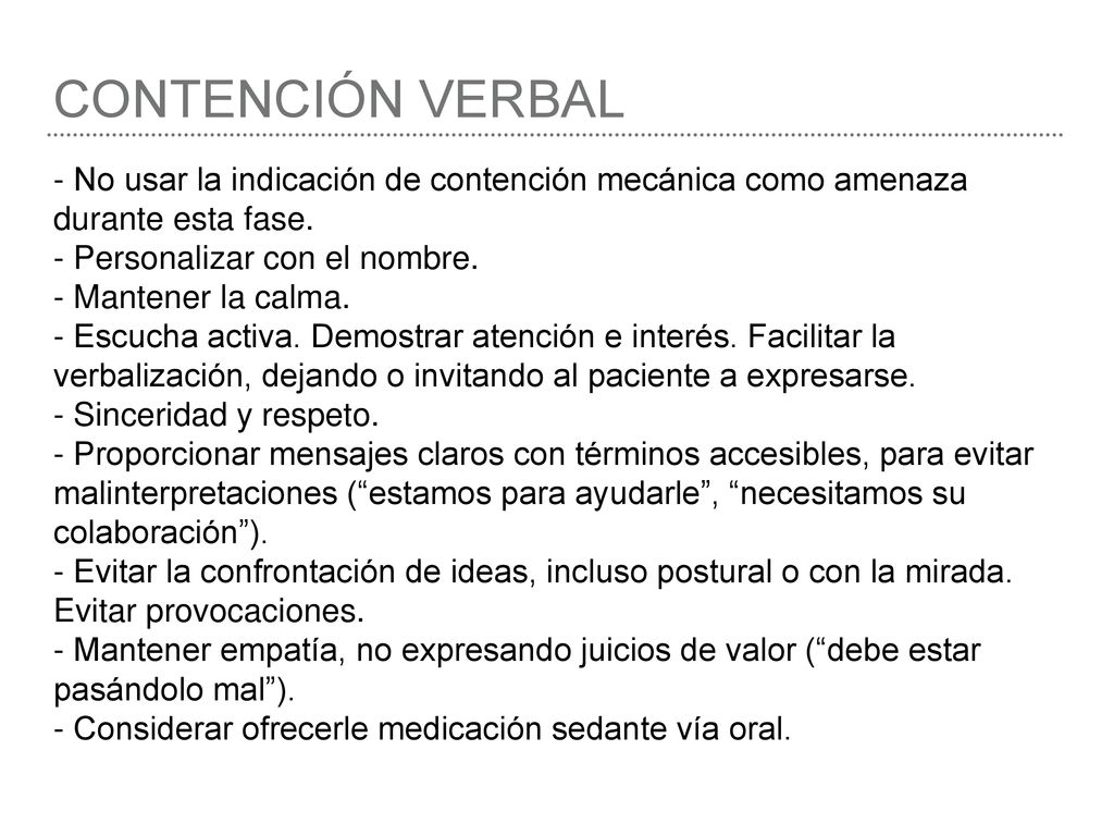 CONTENCIÓN VERBAL - No usar la indicación de contención mecánica como amenaza durante esta fase. - Personalizar con el nombre.
