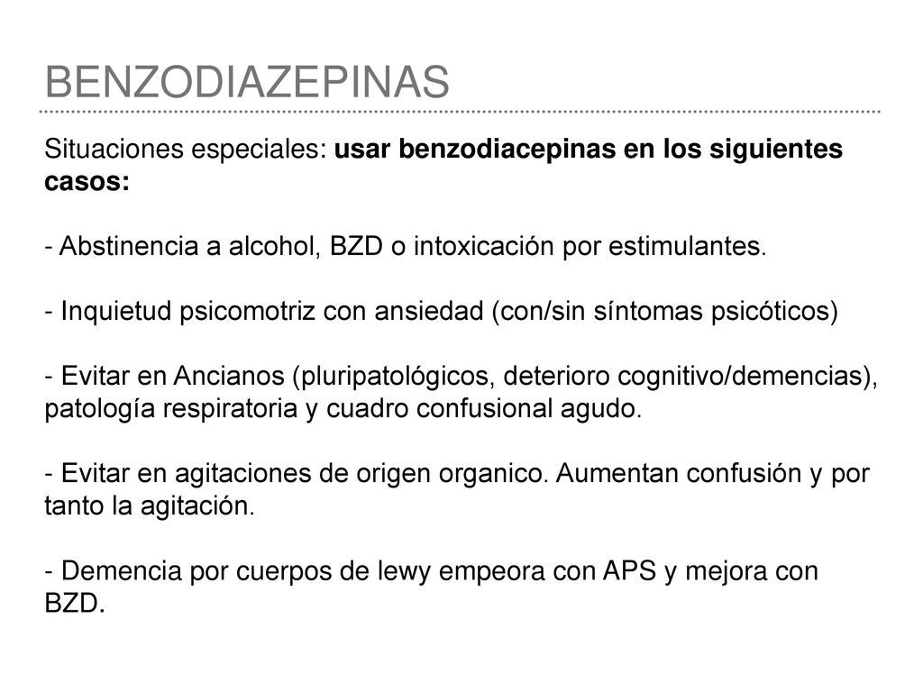 BENZODIAZEPINAS Situaciones especiales: usar benzodiacepinas en los siguientes casos: - Abstinencia a alcohol, BZD o intoxicación por estimulantes.