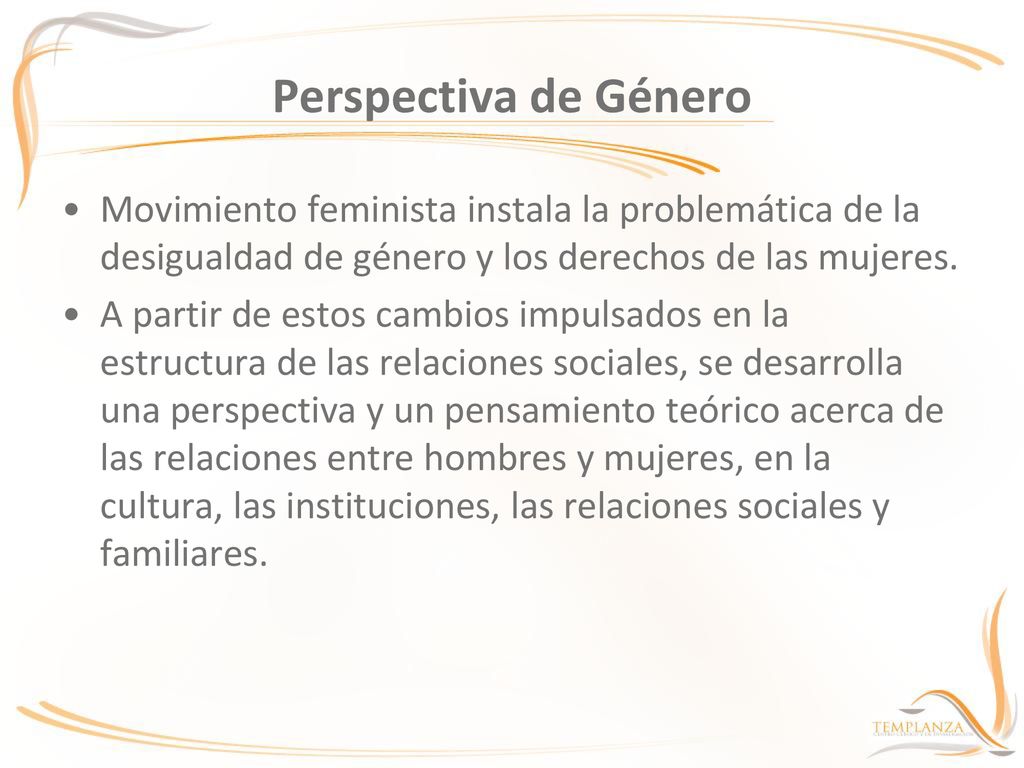 Perspectiva de Género Movimiento feminista instala la problemática de la desigualdad de género y los derechos de las mujeres.