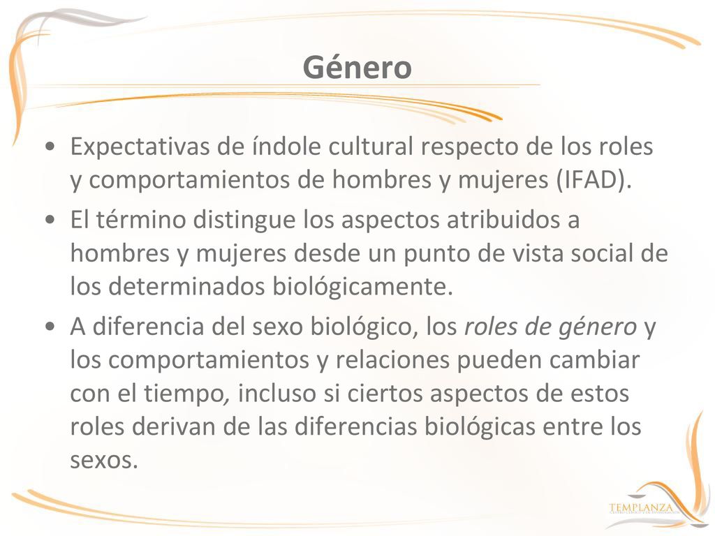 Género Expectativas de índole cultural respecto de los roles y comportamientos de hombres y mujeres (IFAD).