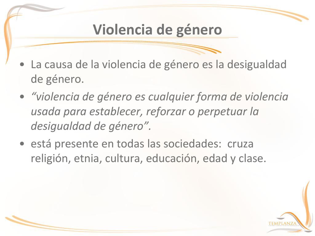 Violencia de género La causa de la violencia de género es la desigualdad de género.