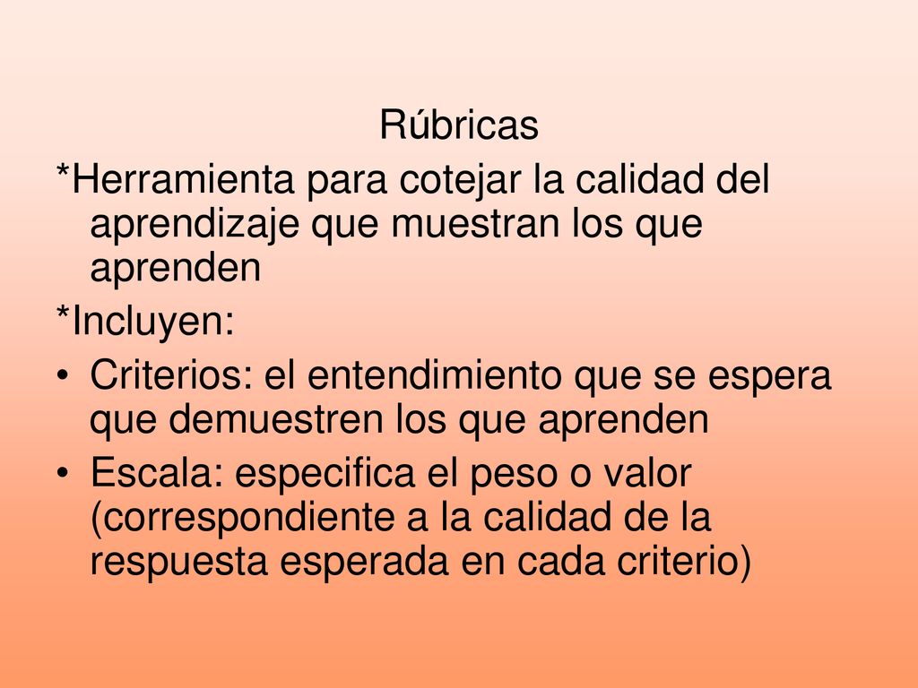 Rúbricas *Herramienta para cotejar la calidad del aprendizaje que muestran los que aprenden. *Incluyen: