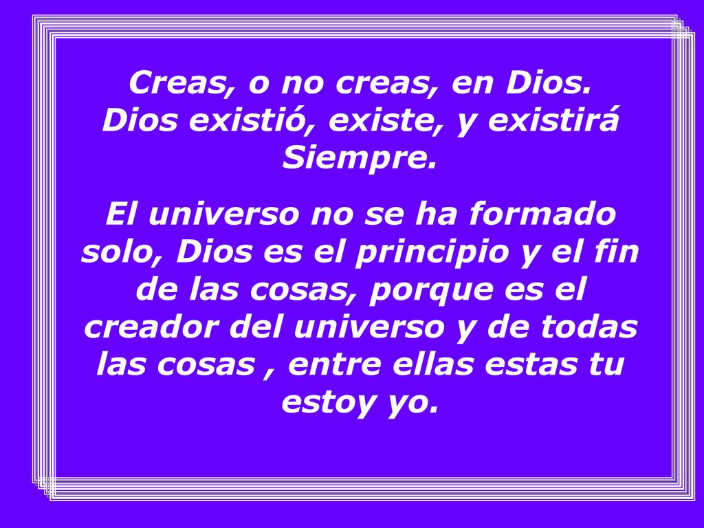 Creas, o no creas, en Dios. Dios existió, existe, y existirá Siempre.