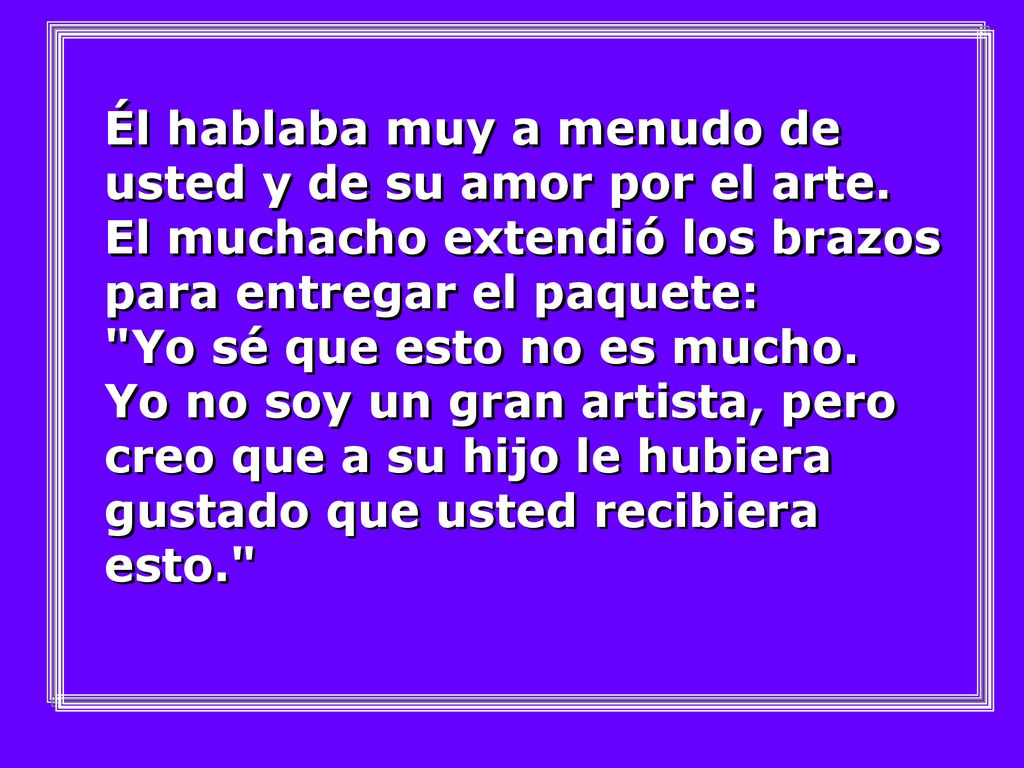 Él hablaba muy a menudo de usted y de su amor por el arte