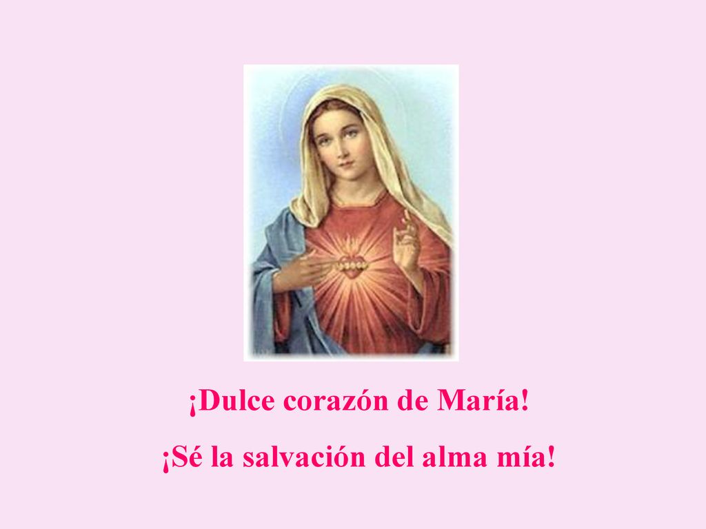 ¡Dulce corazón de María! ¡Sé la salvación del alma mía!