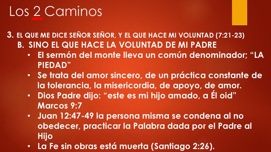 Los 2 Caminos 3. EL QUE ME DICE SEÑOR SEÑOR, Y EL QUE HACE MI VOLUNTAD (7:21-23) SINO EL QUE HACE LA VOLUNTAD DE MI PADRE.