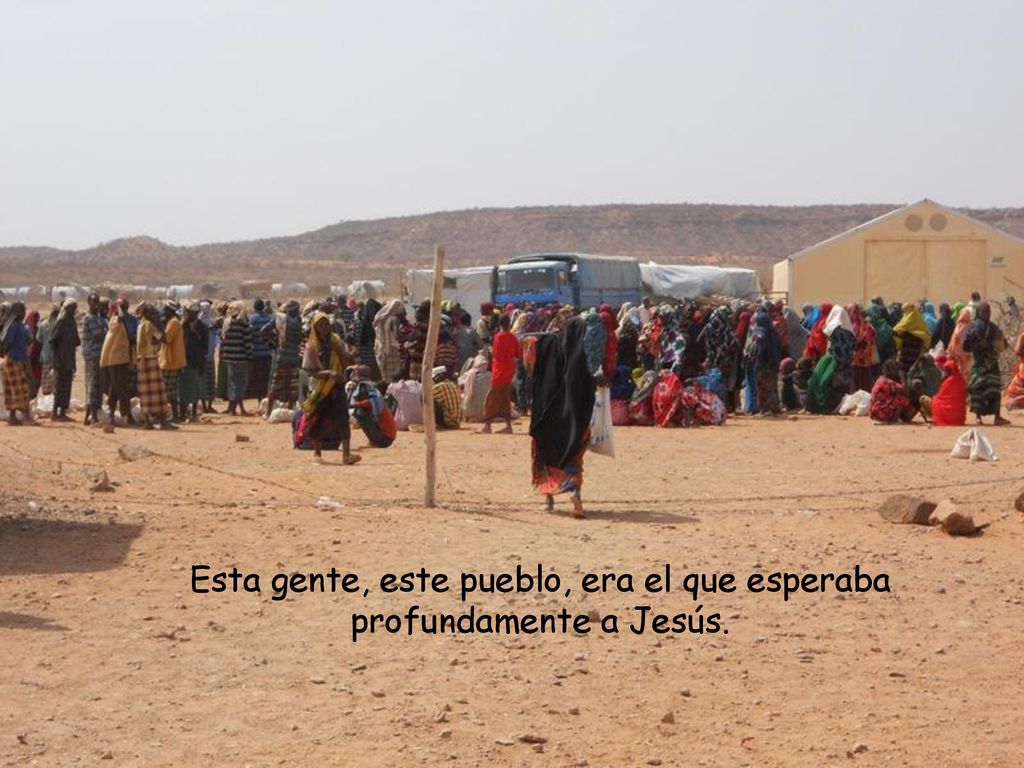 Esta gente, este pueblo, era el que esperaba profundamente a Jesús.