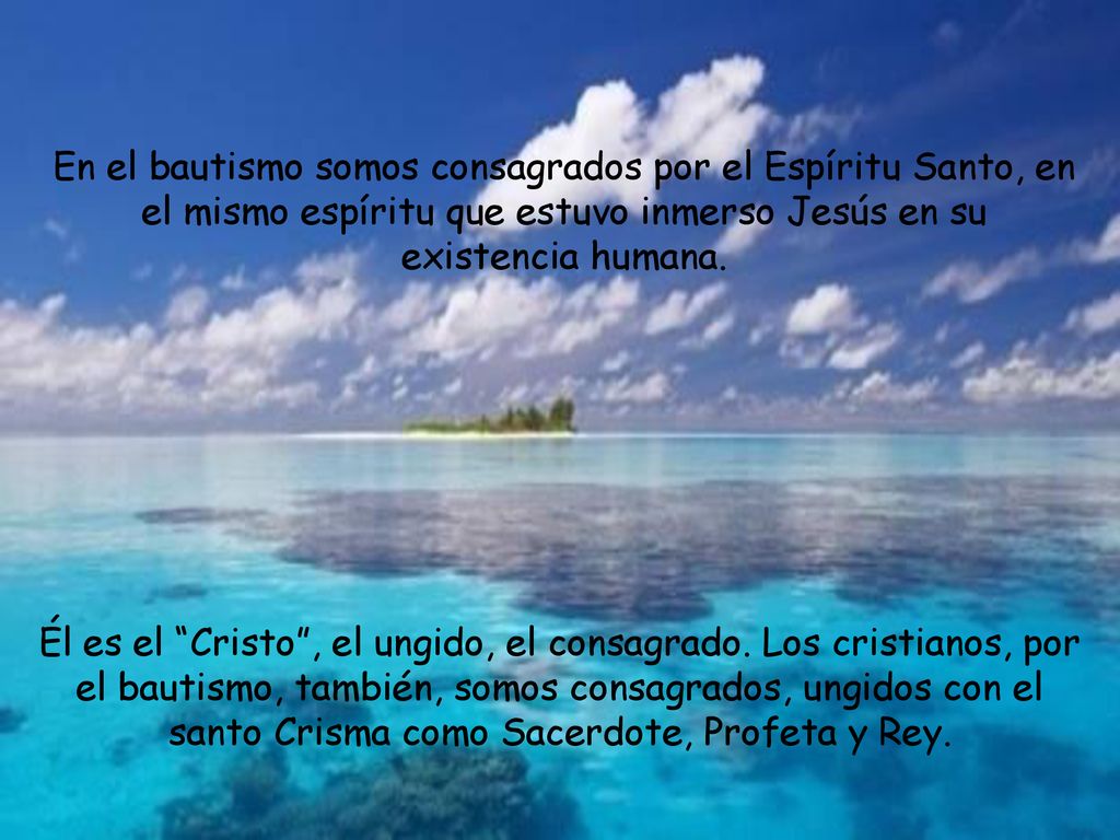 En el bautismo somos consagrados por el Espíritu Santo, en el mismo espíritu que estuvo inmerso Jesús en su existencia humana.