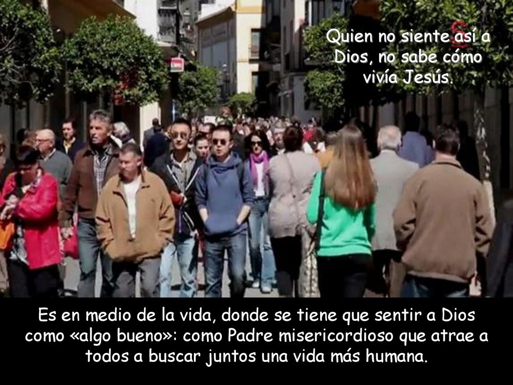 Quien no siente así a Dios, no sabe cómo vivía Jesús.