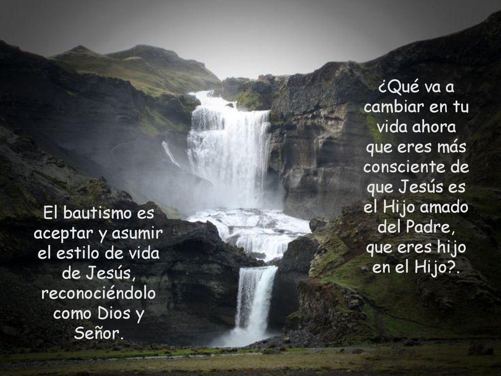 ¿Qué va a cambiar en tu vida ahora que eres más consciente de que Jesús es el Hijo amado del Padre, que eres hijo en el Hijo .