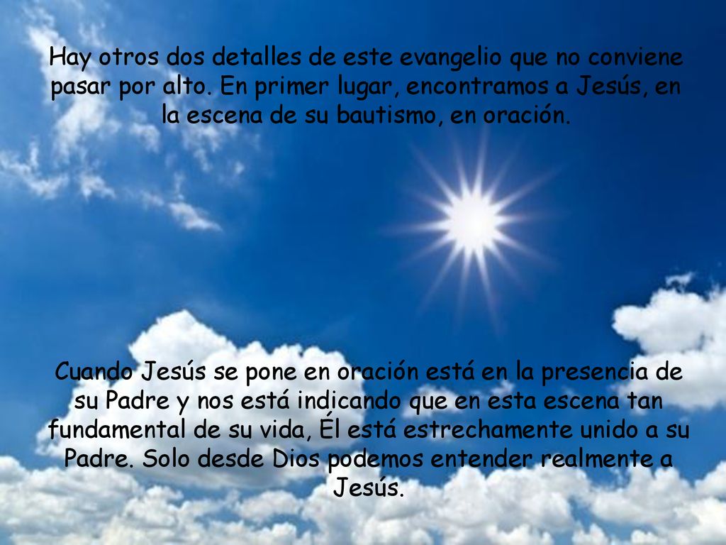 Hay otros dos detalles de este evangelio que no conviene pasar por alto. En primer lugar, encontramos a Jesús, en la escena de su bautismo, en oración.