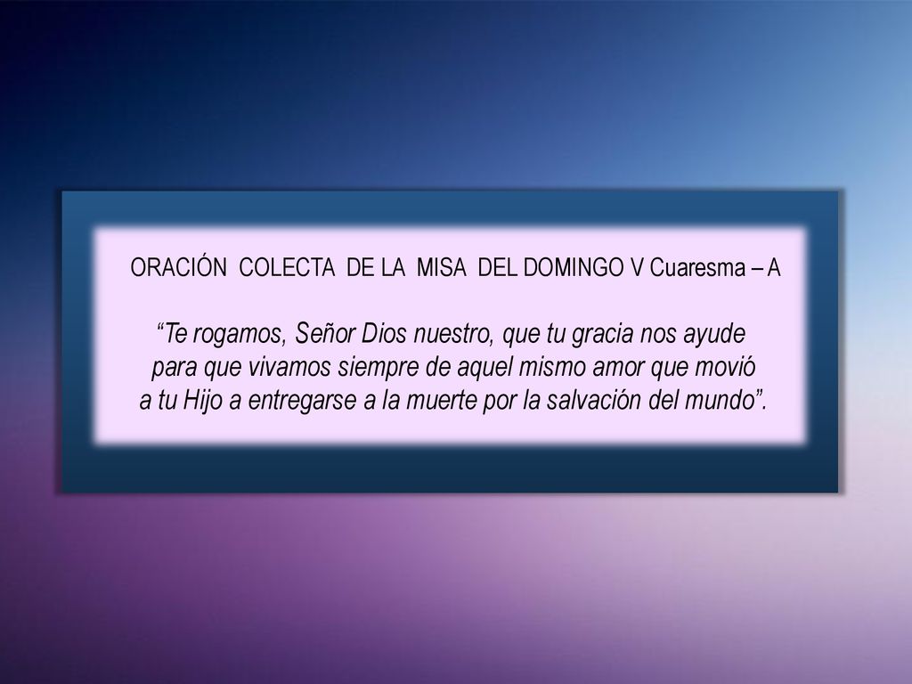 Te rogamos, Señor Dios nuestro, que tu gracia nos ayude