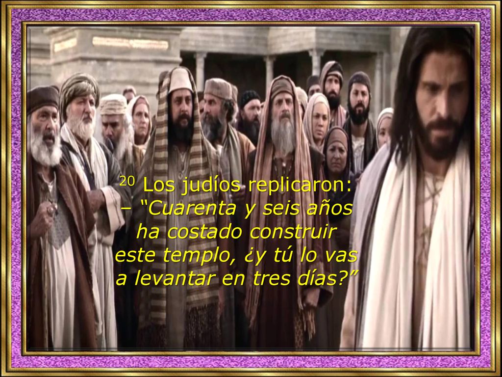 20 Los judíos replicaron: – Cuarenta y seis años ha costado construir este templo, ¿y tú lo vas a levantar en tres días