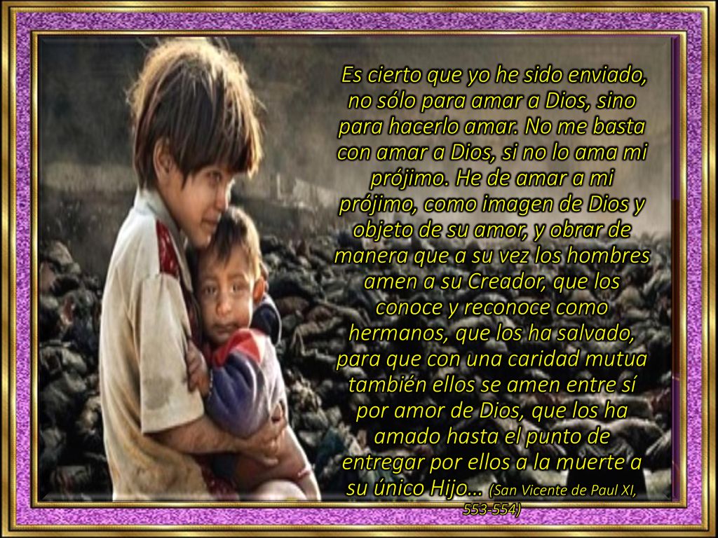 Es cierto que yo he sido enviado, no sólo para amar a Dios, sino para hacerlo amar.