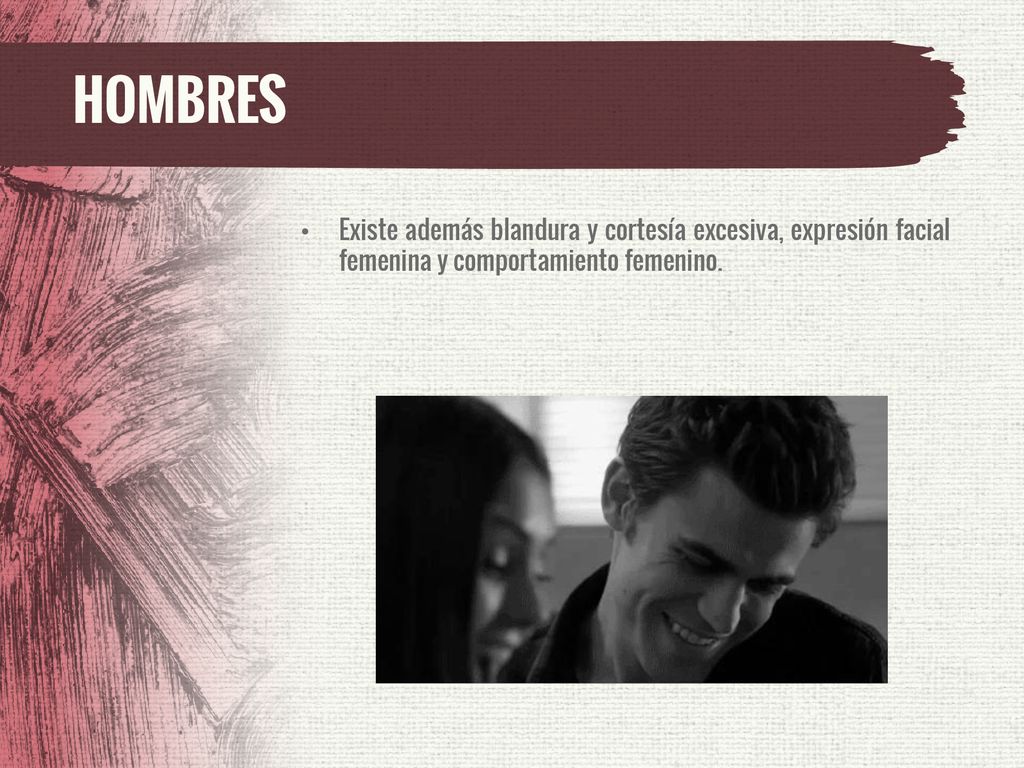 HOMBRES Existe además blandura y cortesía excesiva, expresión facial femenina y comportamiento femenino.