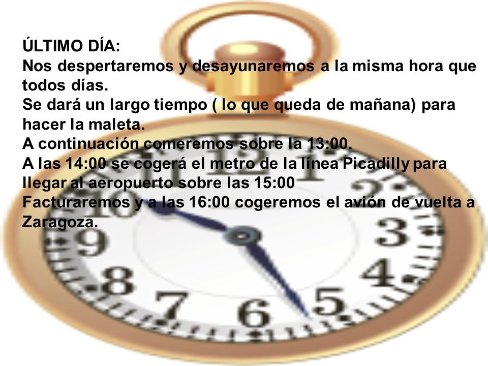 ÚLTIMO DÍA: Nos despertaremos y desayunaremos a la misma hora que todos días.