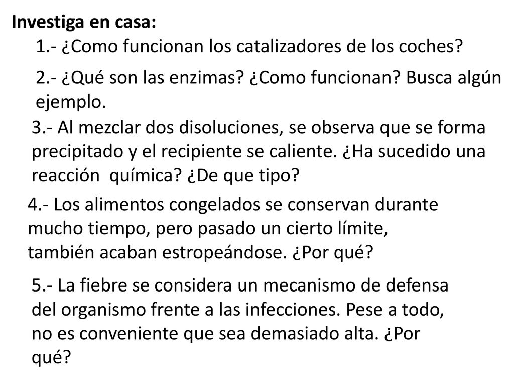 Investiga en casa: 1.- ¿Como funcionan los catalizadores de los coches 2.- ¿Qué son las enzimas ¿Como funcionan Busca algún ejemplo.