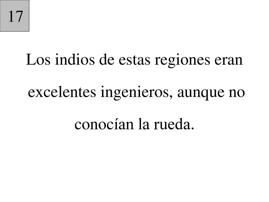 17 Los indios de estas regiones eran excelentes ingenieros, aunque no conocían la rueda.