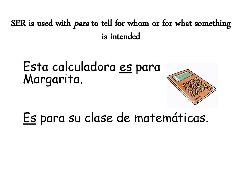 SER is used with para to tell for whom or for what something is intended