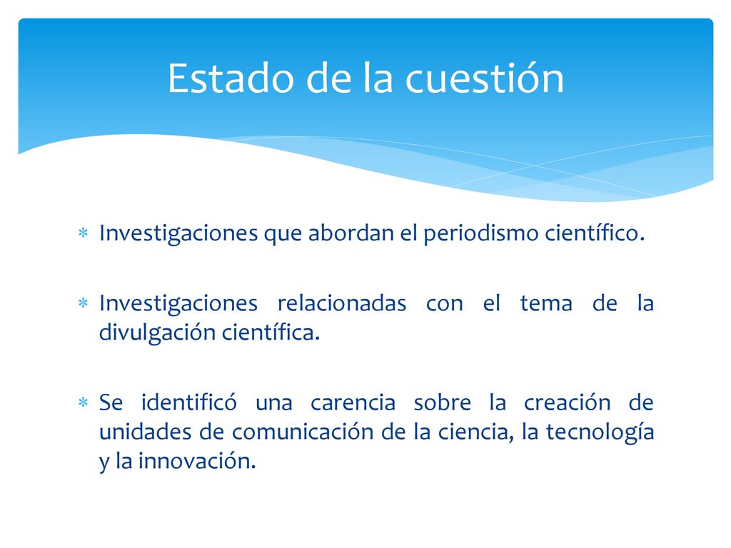 Estado de la cuestión Investigaciones que abordan el periodismo científico. Investigaciones relacionadas con el tema de la divulgación científica.