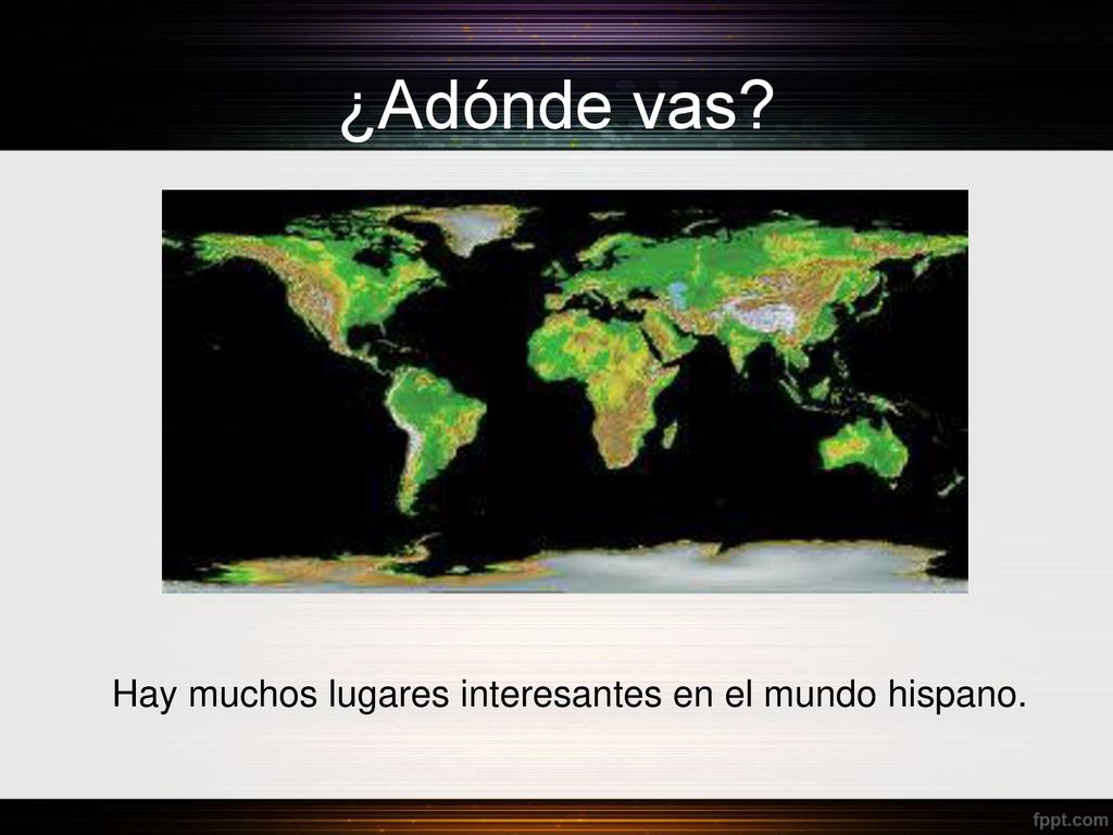 ¿Adónde vas Hay muchos lugares interesantes en el mundo hispano.