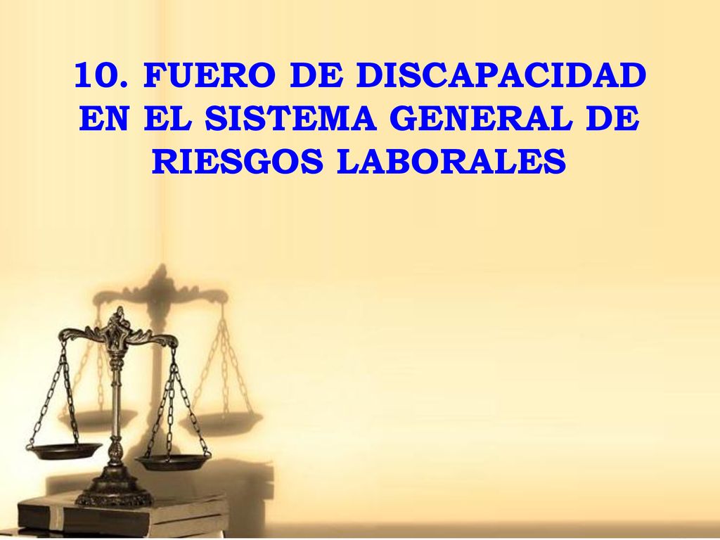 10. FUERO DE DISCAPACIDAD EN EL SISTEMA GENERAL DE RIESGOS LABORALES