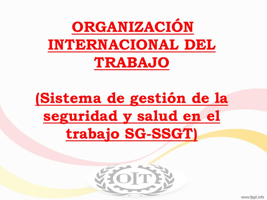 ORGANIZACIÓN INTERNACIONAL DEL TRABAJO (Sistema de gestión de la seguridad y salud en el trabajo SG-SSGT)