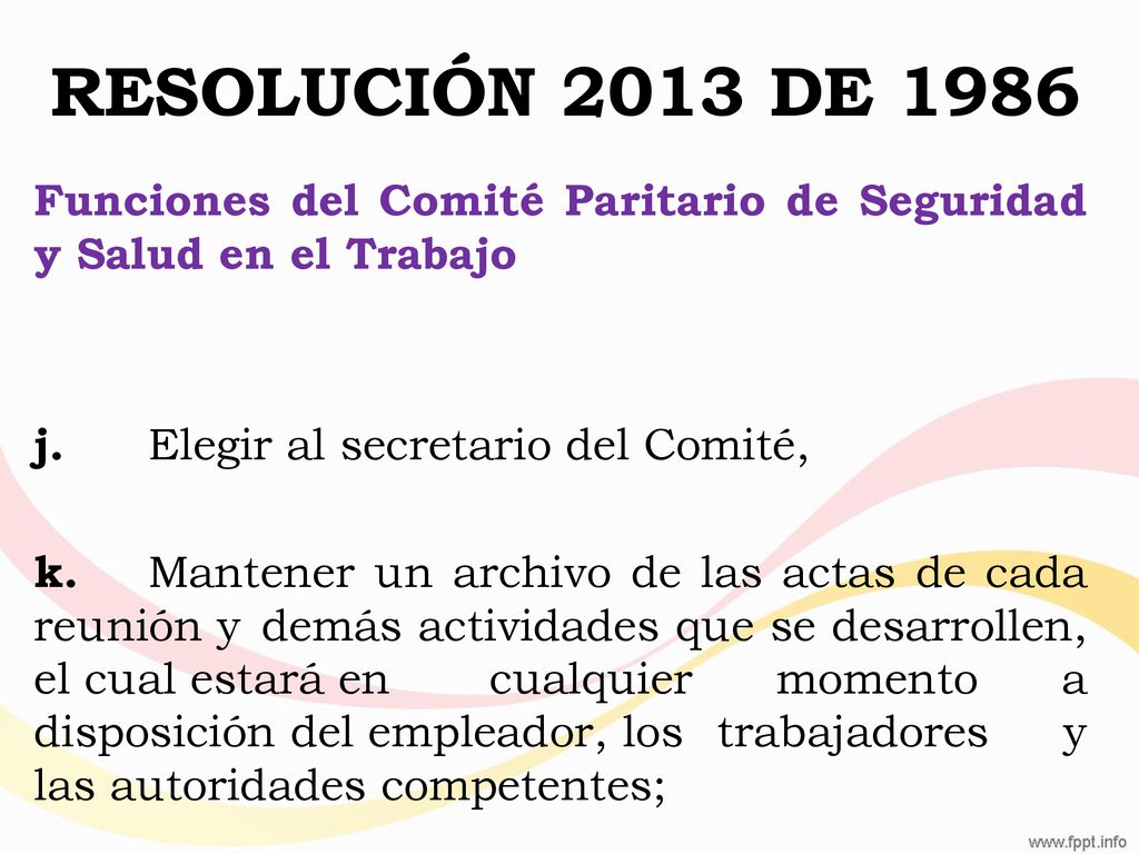 RESOLUCIÓN 2013 DE 1986 Funciones del Comité Paritario de Seguridad y Salud en el Trabajo. j. Elegir al secretario del Comité,