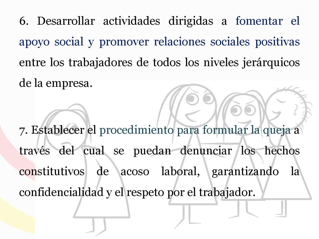 6. Desarrollar actividades dirigidas a fomentar el apoyo social y promover relaciones sociales positivas entre los trabajadores de todos los niveles jerárquicos de la empresa.
