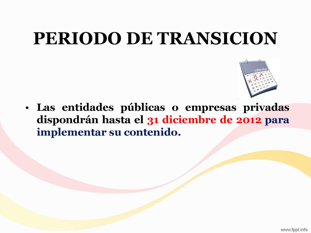 PERIODO DE TRANSICION Las entidades públicas o empresas privadas dispondrán hasta el 31 diciembre de 2012 para implementar su contenido.