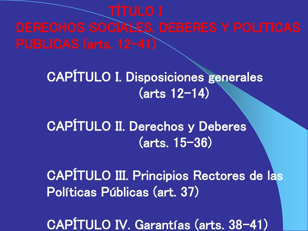 TÍTULO I DERECHOS SOCIALES, DEBERES Y POLITICAS PUBLICAS (arts. 12–41) CAPÍTULO I. Disposiciones generales (arts 12-14)