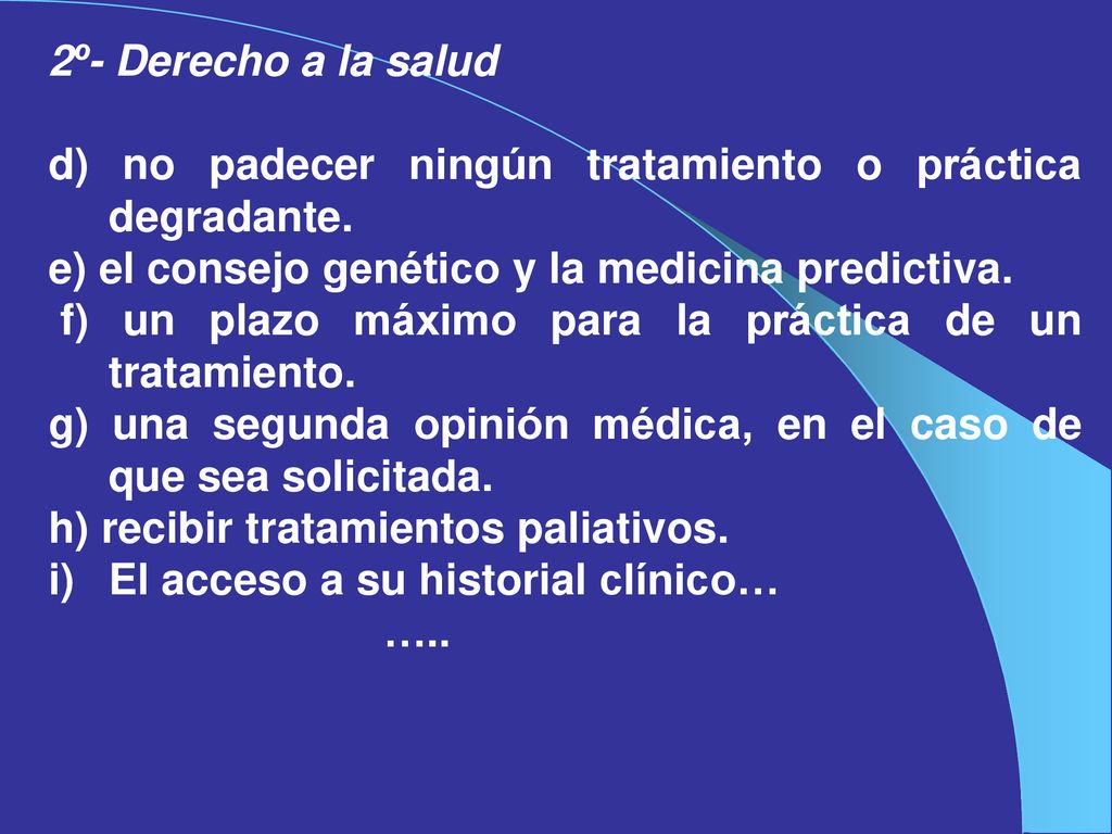 2º- Derecho a la salud d) no padecer ningún tratamiento o práctica degradante. e) el consejo genético y la medicina predictiva.