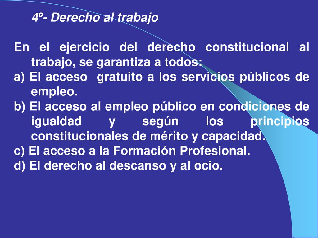 4º- Derecho al trabajo En el ejercicio del derecho constitucional al trabajo, se garantiza a todos: