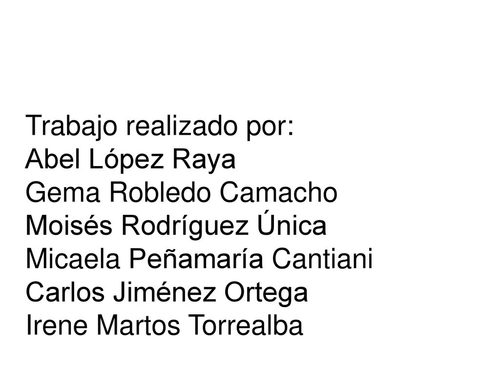 Trabajo realizado por: Abel López Raya Gema Robledo Camacho Moisés Rodríguez Única Micaela Peñamaría Cantiani Carlos Jiménez Ortega Irene Martos Torrealba