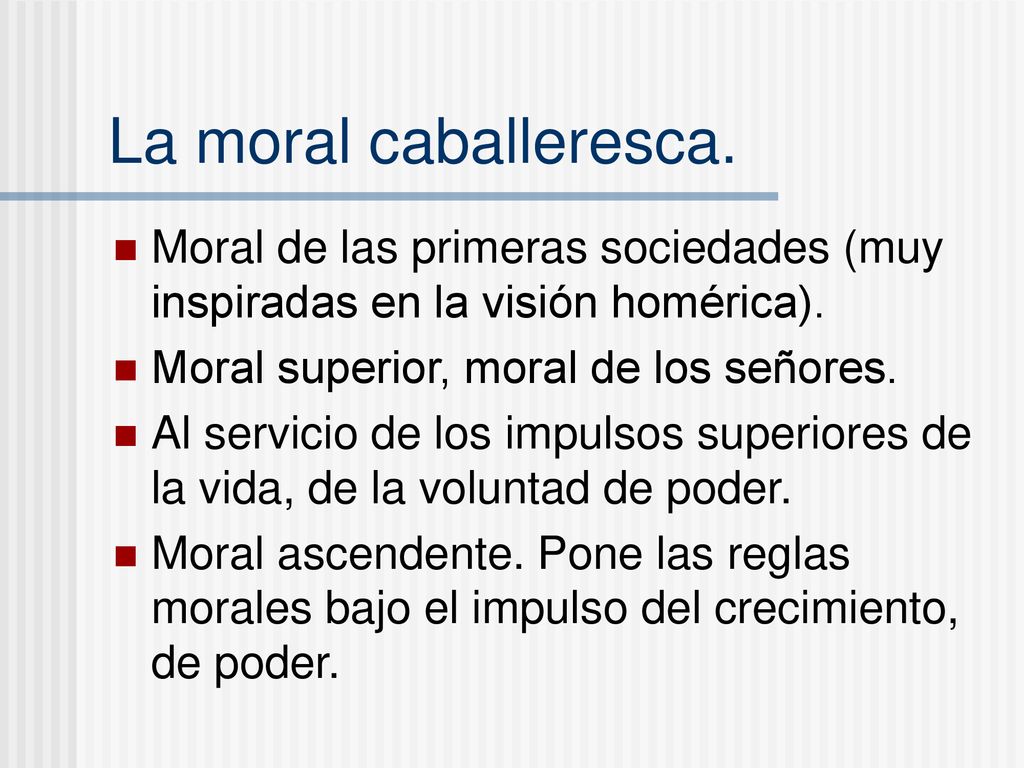 La moral caballeresca. Moral de las primeras sociedades (muy inspiradas en la visión homérica). Moral superior, moral de los señores.