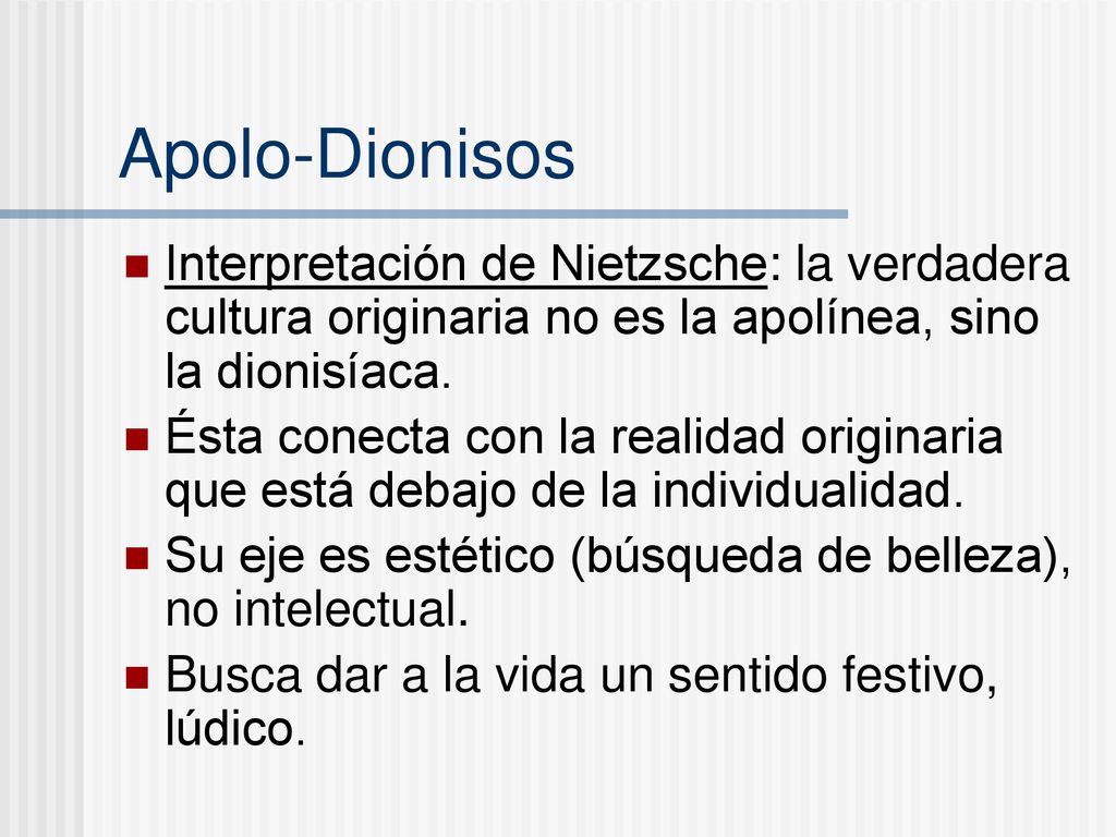 Apolo-Dionisos Interpretación de Nietzsche: la verdadera cultura originaria no es la apolínea, sino la dionisíaca.