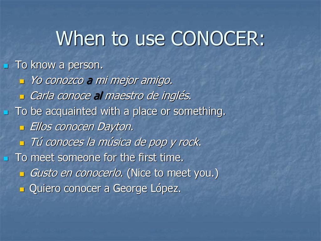 When to use CONOCER: To know a person. Yo conozco a mi mejor amigo.