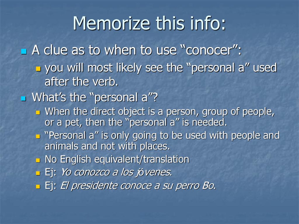 Memorize this info: A clue as to when to use conocer :
