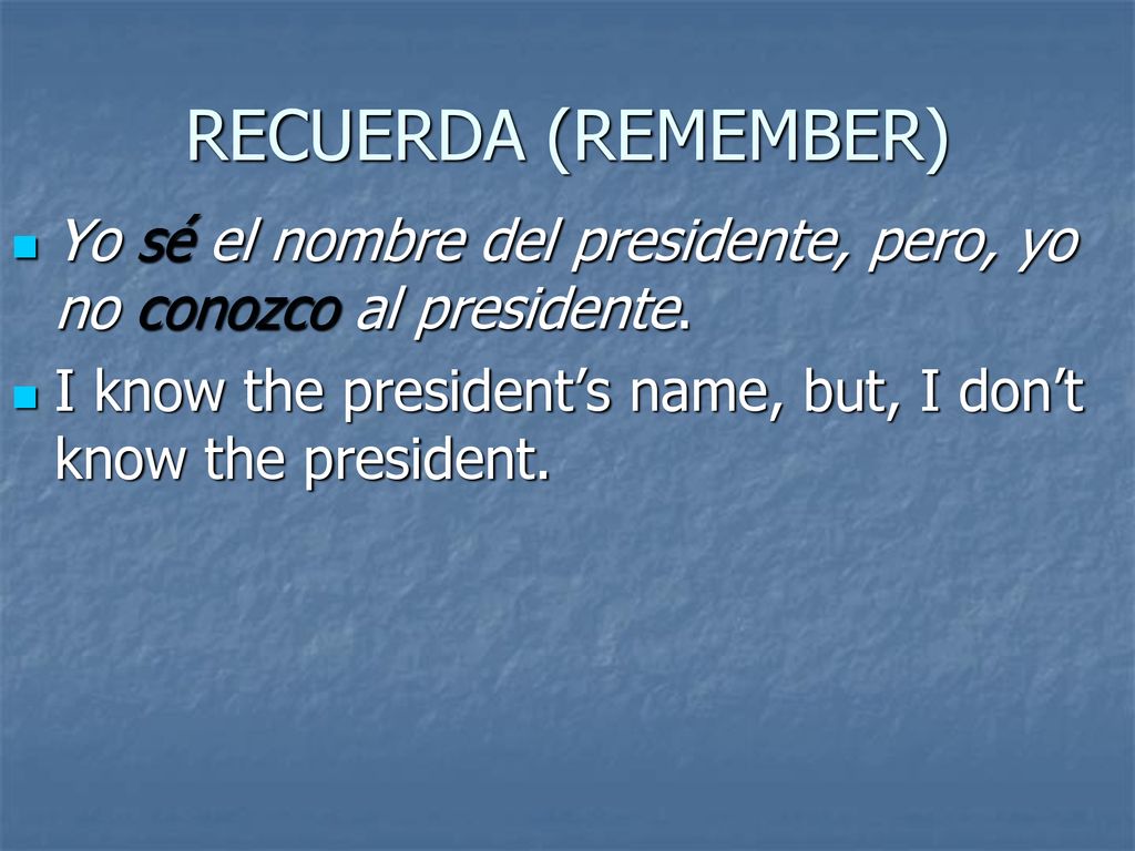 RECUERDA (REMEMBER) Yo sé el nombre del presidente, pero, yo no conozco al presidente.