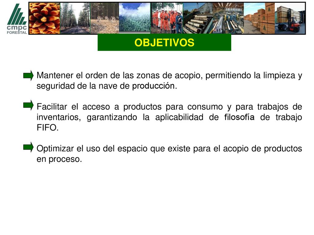 OBJETIVOS Mantener el orden de las zonas de acopio, permitiendo la limpieza y seguridad de la nave de producción.