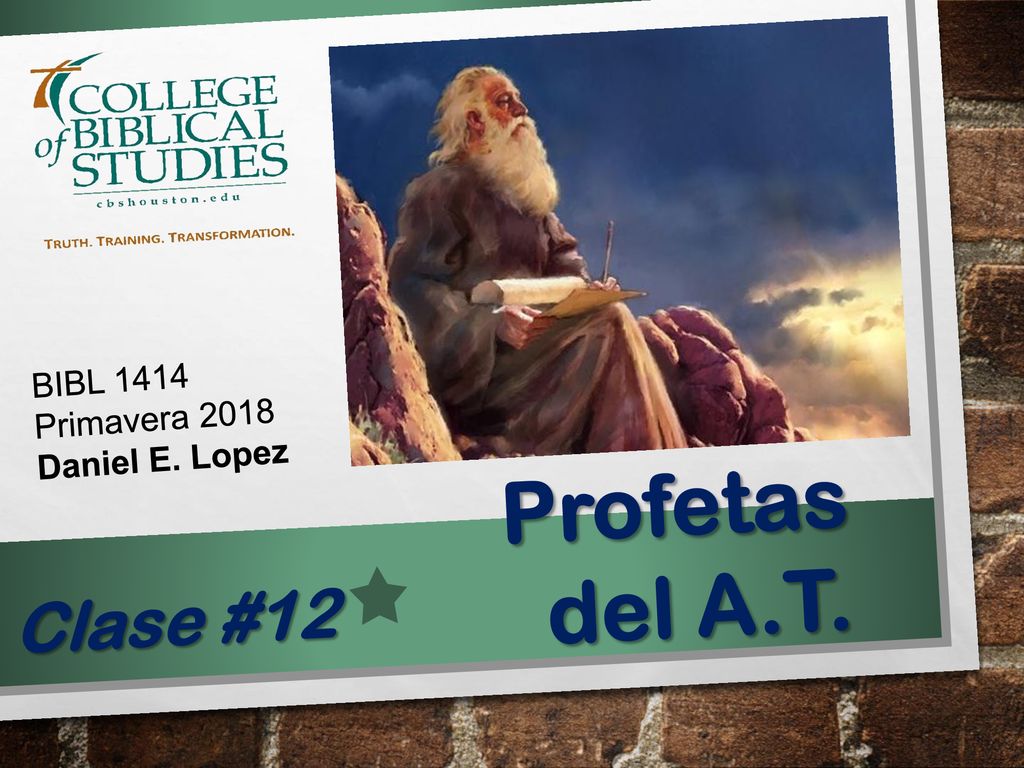 BIBL 1414 Primavera 2018 Daniel E. Lopez Profetas del A.T. Clase #12