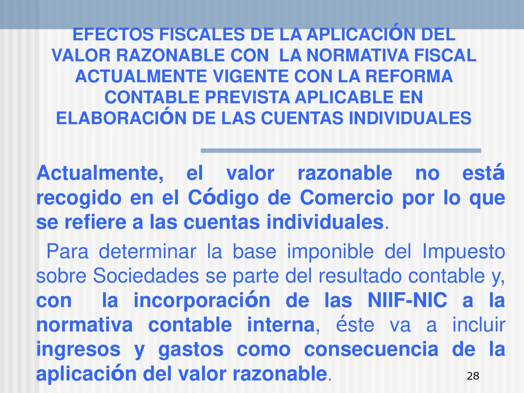 EFECTOS FISCALES DE LA APLICACIÓN DEL VALOR RAZONABLE CON LA NORMATIVA FISCAL ACTUALMENTE VIGENTE CON LA REFORMA CONTABLE PREVISTA APLICABLE EN ELABORACIÓN DE LAS CUENTAS INDIVIDUALES