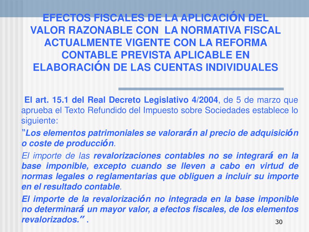 EFECTOS FISCALES DE LA APLICACIÓN DEL VALOR RAZONABLE CON LA NORMATIVA FISCAL ACTUALMENTE VIGENTE CON LA REFORMA CONTABLE PREVISTA APLICABLE EN ELABORACIÓN DE LAS CUENTAS INDIVIDUALES