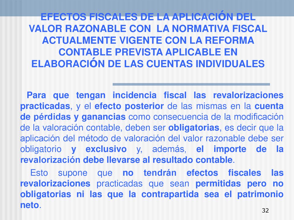 EFECTOS FISCALES DE LA APLICACIÓN DEL VALOR RAZONABLE CON LA NORMATIVA FISCAL ACTUALMENTE VIGENTE CON LA REFORMA CONTABLE PREVISTA APLICABLE EN ELABORACIÓN DE LAS CUENTAS INDIVIDUALES