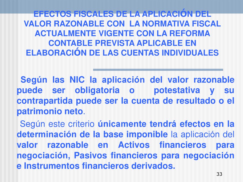 EFECTOS FISCALES DE LA APLICACIÓN DEL VALOR RAZONABLE CON LA NORMATIVA FISCAL ACTUALMENTE VIGENTE CON LA REFORMA CONTABLE PREVISTA APLICABLE EN ELABORACIÓN DE LAS CUENTAS INDIVIDUALES