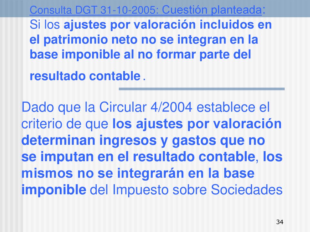 Consulta DGT : Cuestión planteada: Si los ajustes por valoración incluidos en el patrimonio neto no se integran en la base imponible al no formar parte del resultado contable .