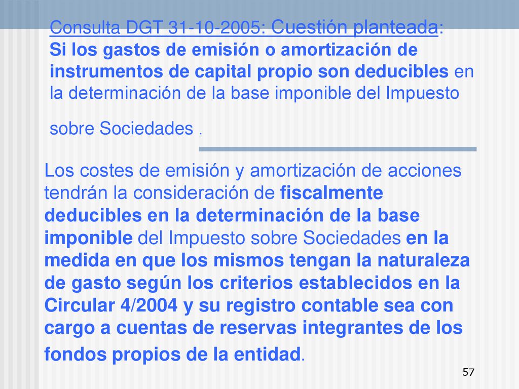 Consulta DGT : Cuestión planteada: Si los gastos de emisión o amortización de instrumentos de capital propio son deducibles en la determinación de la base imponible del Impuesto sobre Sociedades .