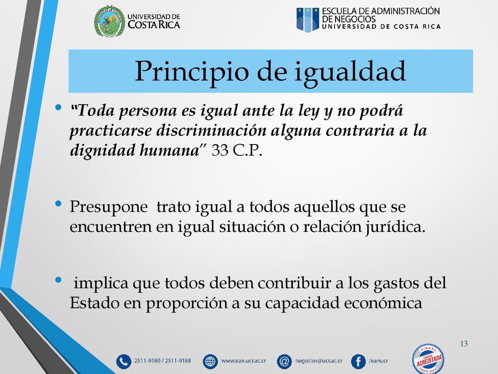 Principio de igualdad Toda persona es igual ante la ley y no podrá practicarse discriminación alguna contraria a la dignidad humana 33 C.P.