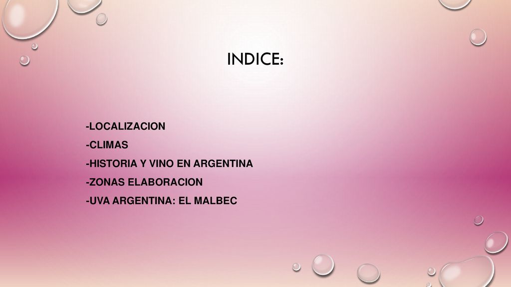 INDICE: -LOCALIZACION -CLIMAS -HISTORIA Y VINO EN ARGENTINA -ZONAS ELABORACION -UVA ARGENTINA: EL MALBEC