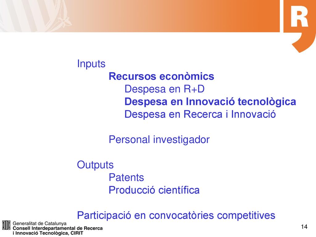 Inputs Recursos econòmics. Despesa en R+D. Despesa en Innovació tecnològica. Despesa en Recerca i Innovació.